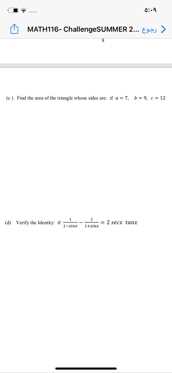 0:.9
h MATH116- ChallengeSUMMER 2... E >
(c) Find the area of the triangle whose sides are: if a = 7, b = 9, c = 12
(d) Verify the Identity: if
= 2 secx tanx
1-sinx
1+sinx
