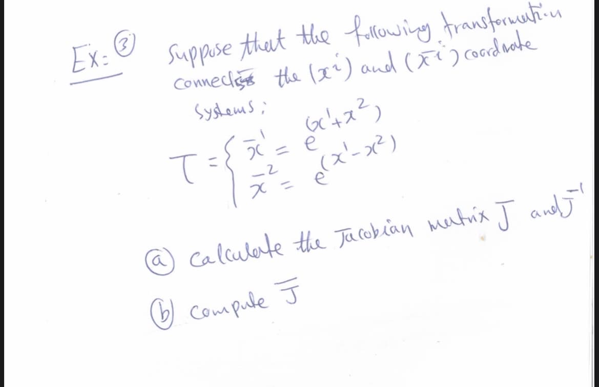 Ex:®
Suppise that the fullowing transforuuntiu
Conneclso the lei) and (xi) cordmate
در کسعاور
e
@ Calculate the Jacobian matix J and]'
Compule J
