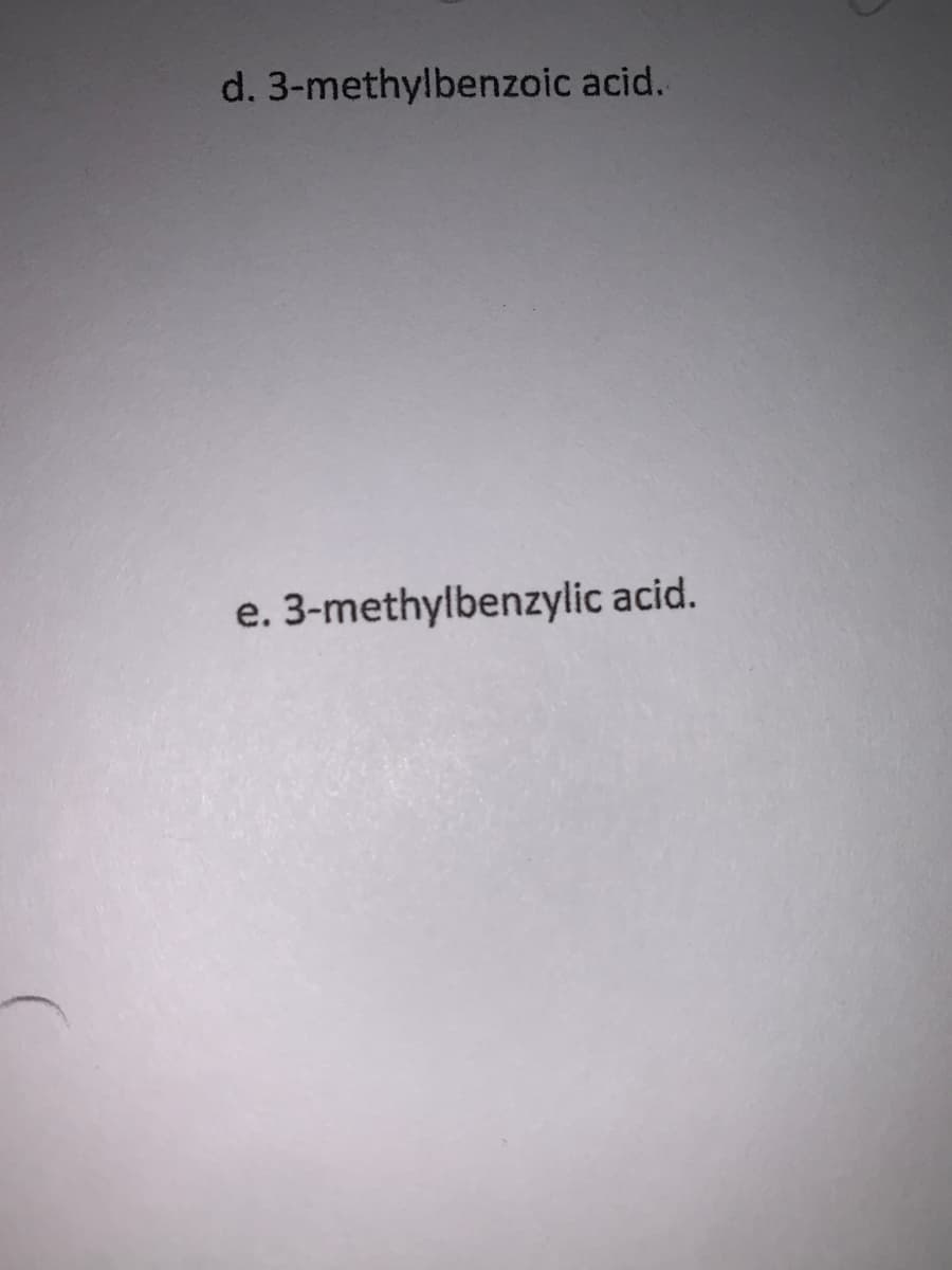 d. 3-methylbenzoic acid.
e. 3-methylbenzylic acid.
