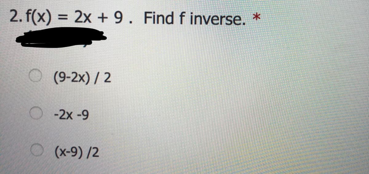 2. f(x) = 2x + 9. Find f inverse.
*
(9-2x) / 2
-2x -9
O(x-9) /2
