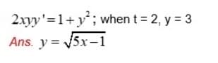 2xyy'=1+y*; when t = 2, y = 3
Ans. y = 5x-1
