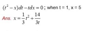 (r - x)dt – tdx = 0; when t = 1, x = 5
14
Ans. x=-t +
3
1
3t
