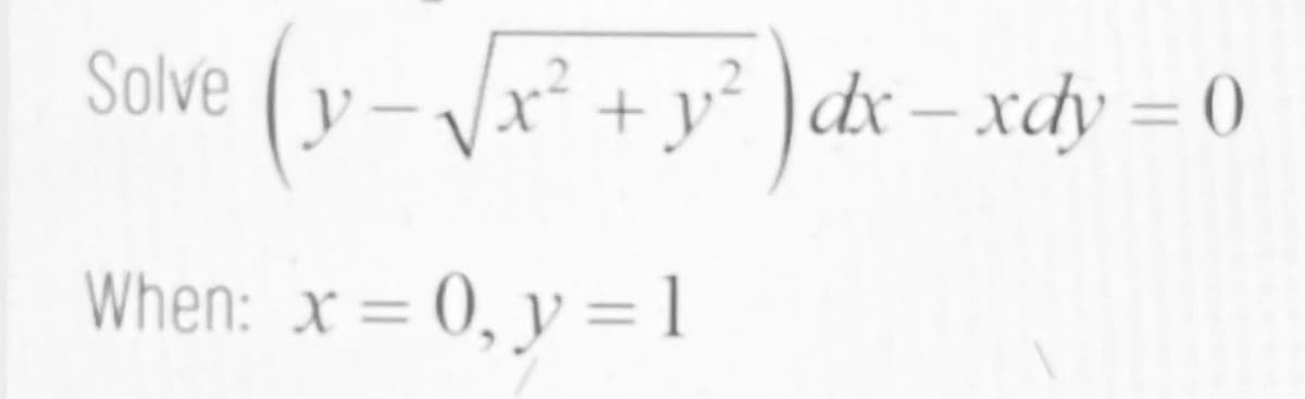Solve (y- Jx² +y² )dx – xdy = 0
.2
When: x= 0, y =1
