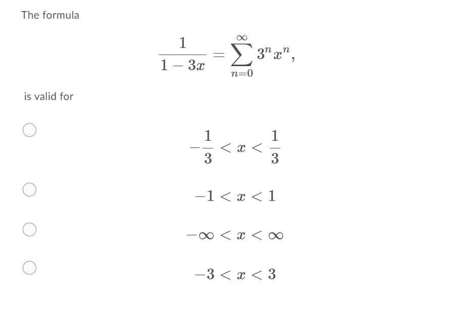 The formula
1
3" x",
1
3x
-
n=0
is valid for
1
3
3
-1 < x < 1
0 < x < ∞
-3 < x < 3
