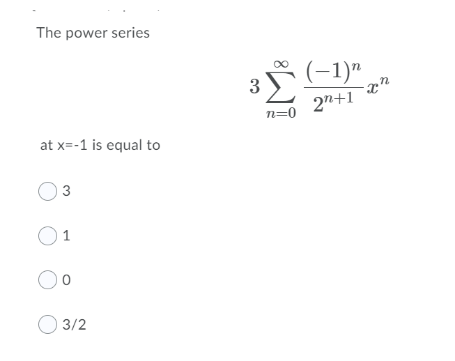 The power series
(-1)"
3
2n+1
n=0
at x=-1 is equal to
3
1
3/2
