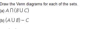 Draw the Venn diagrams for each of the sets.
a) AN (BUC)
b) (AU B) – C
