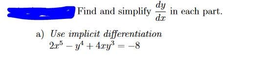 dy
in each part.
dx
Find and simplify
a) Use implicit differentiation
2r5 – y4 + 4ry = -8
