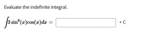 Evaluate the indefinite integral.
3 sin (2)cos(=)dz
(x)cos(x)dx =
+C
