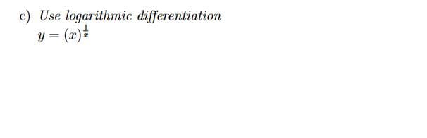 c) Use logarithmic differentiation
= (x)*
