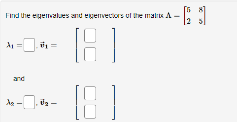 Find the eigenvalues and eigenvectors of the matrix A
=
(181
[18]
X₁
2
and
1₂
1 =
15
=
[58]
52