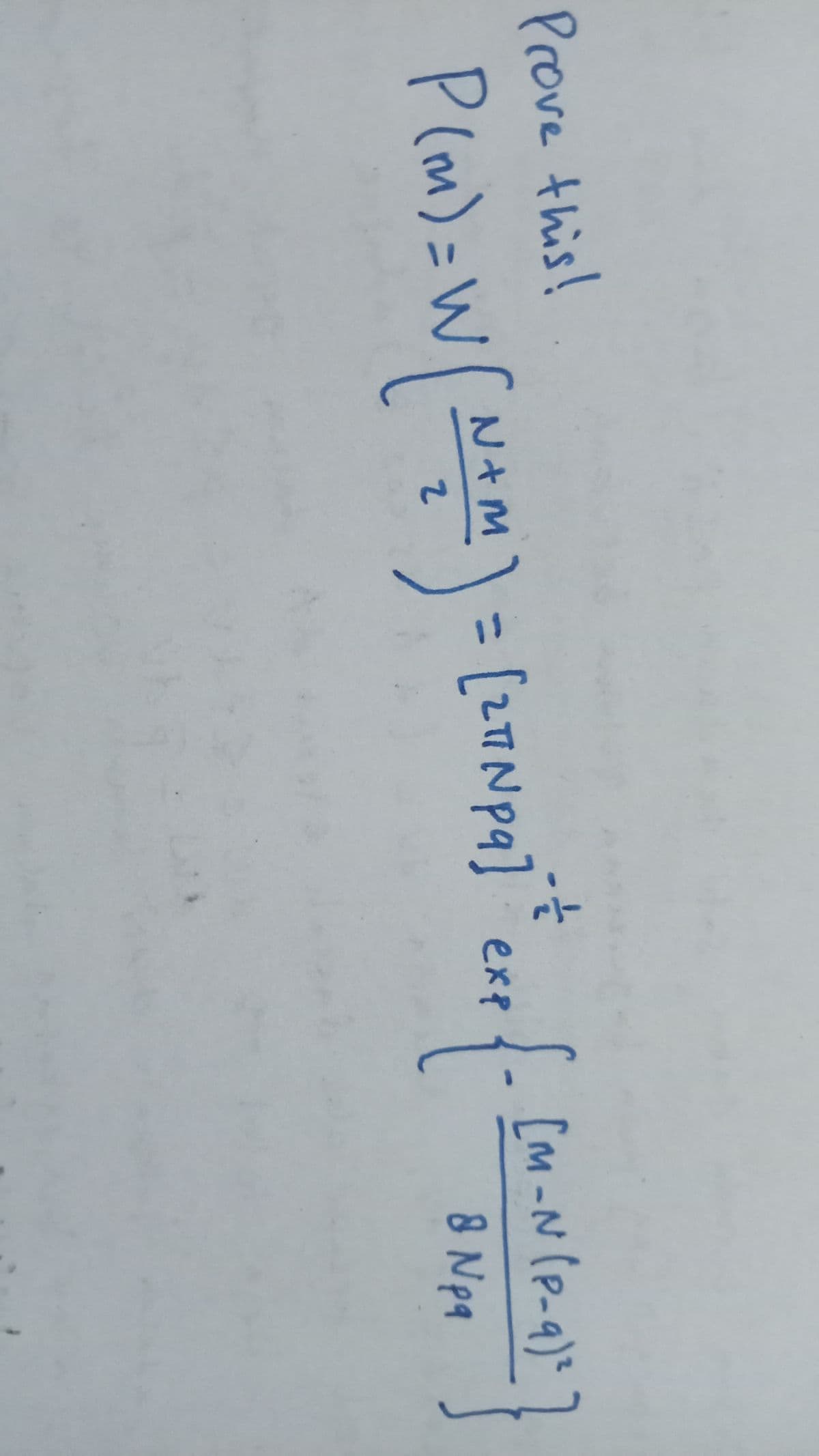 Prove this!
- [m -N (P-q) -
8 Npa
-N(P.
P(m)=W
[N)= [2Np]
こ+M
INP
%3D
exp
