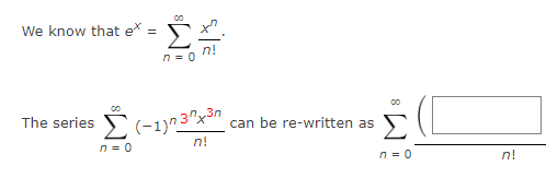 We know that e* =
00
Σ
n = 0
n = 0
n!
The series (−1)n 37x³n
n!
can be re-written as
00
n = 0
C
n!