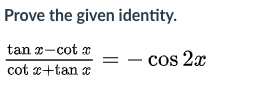 Prove the given identity.
tan x-cot a
=– cos 2x
cot x+tan a
