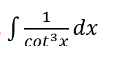 1
cot³x
S
- dx