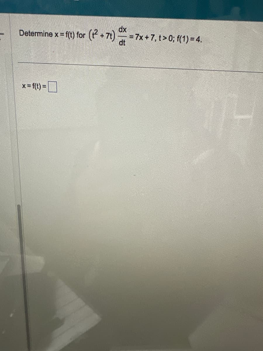 dx
Determine x = f(t) for (t² +7t) = 7x+7, t> 0; f(1) = 4.
x = f(t) =
3