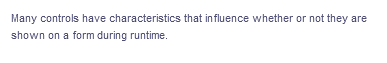 Many controls have characteristics that influence whether or not they are
shown on a form during runtime.