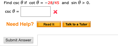 Find csc 0 if cot 0 = -28/45 and sin 0 > 0.
csc 0 =
Need Help?
Read It
Talk to a Tutor
Submit Answer
