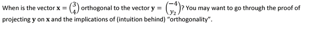 orthogonal to the vector y = (2)? You may want to go through the proof of
When is the vector x =
projecting y on x and the implications of (intuition behind) "orthogonality".