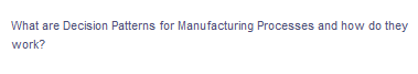 What are Decision Patterns for Manufacturing Processes and how do they
work?
