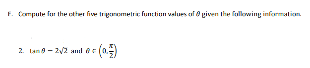 E. Compute for the other five trigonometric function values of 0 given the following information.
2. tan e = 2/2 and e e
