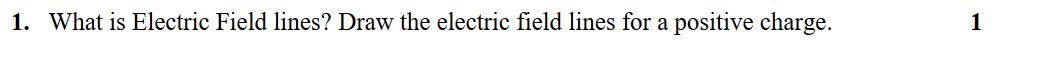 1. What is Electric Field lines? Draw the electric field lines for a positive charge.
1
