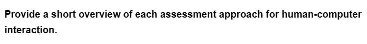 Provide a short overview of each assessment approach for human-computer
interaction.