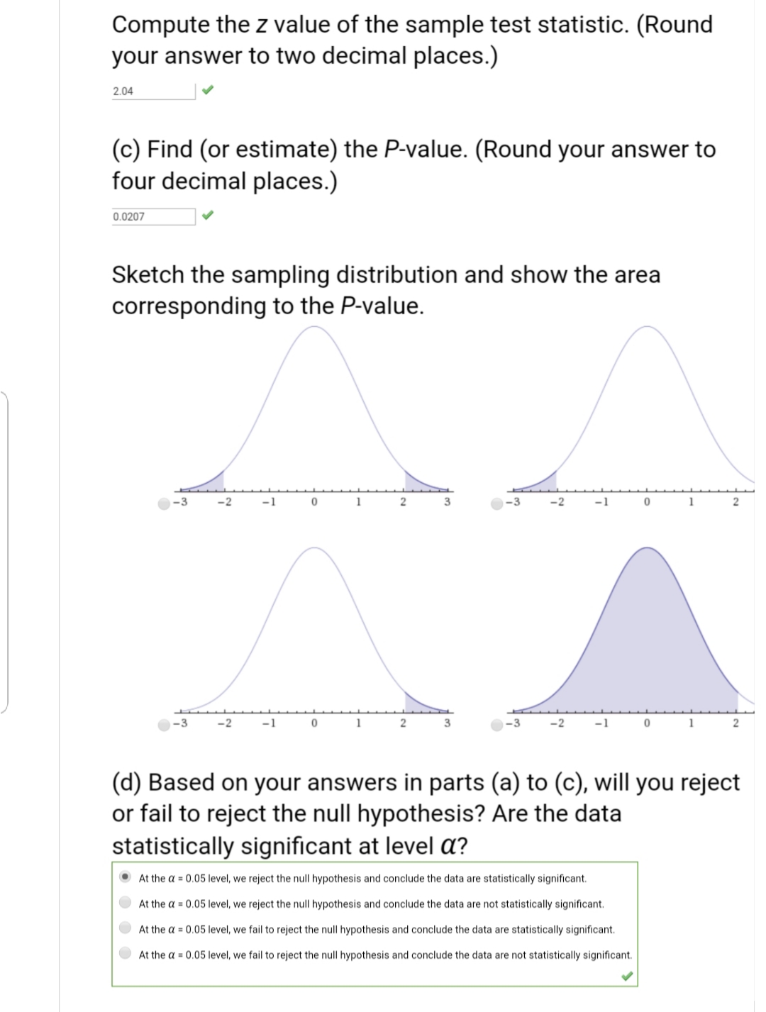 Sketch the sampling distribution and show the area
corresponding to the P-value.
-3 -2 -1 0 1 2
-3 -2 -1 0 1 2
-3 -2 -1 0 1 2 3
-3
-2 -1 0 1 2
3.
