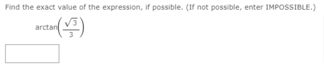 Find the exact value of the expression, if possible. (If not possible, enter IMPOSSIBLE.)
arctan
3
