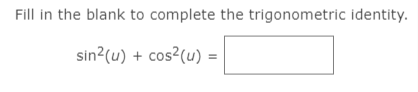 Fill in the blank to complete the trigonometric identity.
sin?(u) + cos²(u) =
