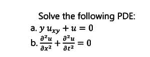 Solve the following PDE:
a. y uxy +u = 0
a²u
b. +
?х2
a²u
at²
= 0