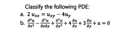 Classify the following PDE:
a. 2 uxx = uxy - 4uy
อริน
อใน อน
b.
ixe
+ +404+334+u = 0
exdy May