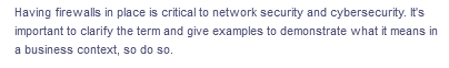 Having firewalls in place is critical to network security and cybersecurity. It's
important to clarify the term and give examples to demonstrate what it means in
a business context, so do so.