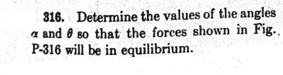 316. Determine the values of the angles
a and 0 so that the forces shown in Fig.
P-316 will be in equilibrium.
