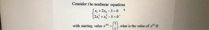 Consider the nonlincar equations
Sx, +2x, -3=0
|2x +x -5 =0
with starting value x)
what is the value of x if
