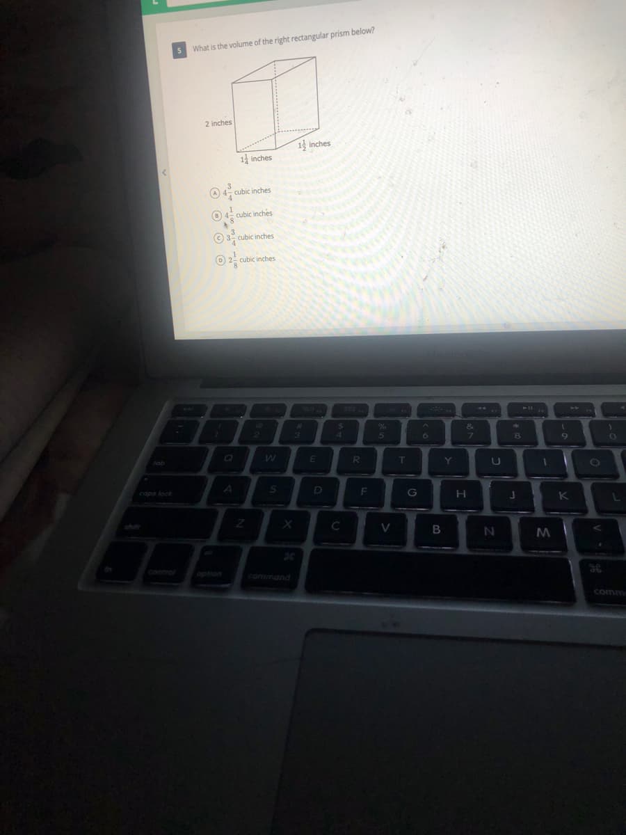 5 What is the volume of the right rectangular prism below?
2 inches
1층 inches
1 inches
O
4- cubic inches
O 4 cubic inches
© 3 cubic inches
© 2
cubic inches
204
114
%23
&
4
7.
8.
E
R.
T.
Y
U
Jab
D
F
G
caps lock
K
shift
C
36
control
option
command
comm
