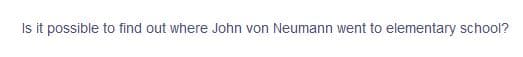 Is it possible to find out where John von Neumann went to elementary school?
