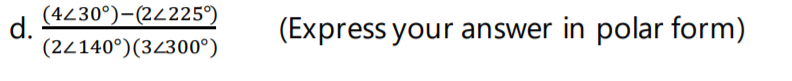 (4230°)-(2/225°)
d.
(24140°)(3/300°)
(Express your answer in polar form)
