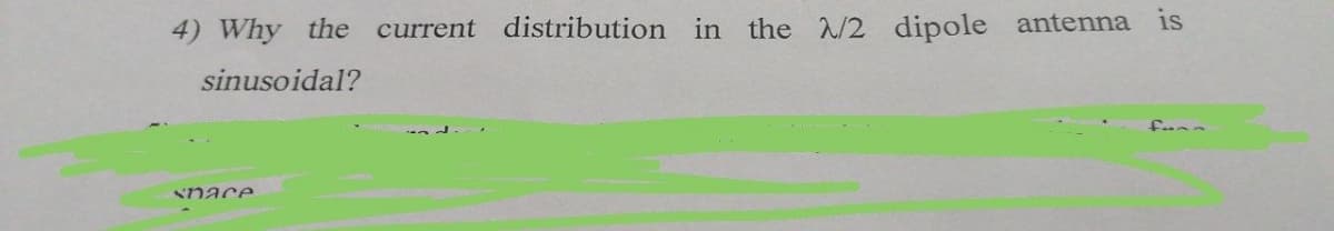 4) Why the current distribution in the /2 dipole antenna is
sinusoidal?
space
