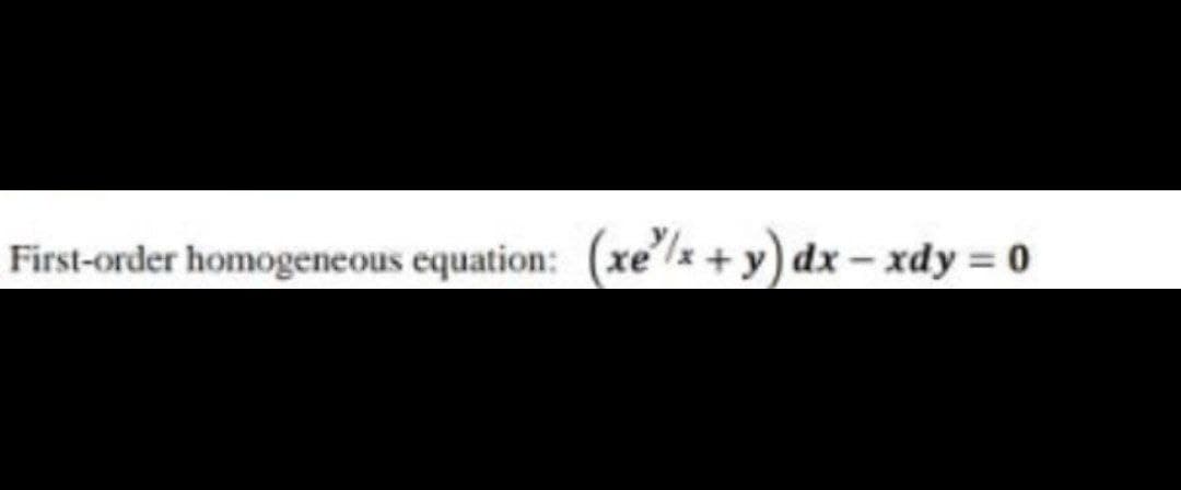 First-order homogeneous equation: (xe/x+ y) dx – xdy = 0
