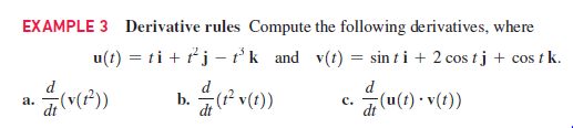 EXAMPLE 3 Derivative rules Compute the following derivatives, where
u(t) = ti + ťj –- tk and v(t) = sin t i + 2 cos tj + cos t k.
d
b. 뜻(12 v(t))
d
c. 7(u(t) • v(t))
a.
dt
