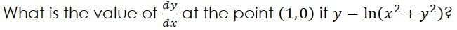 What is the value of
dy
at the point (1,0) if y = In(x² + y²)?
dx
