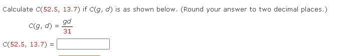 Calculate C(52.5, 13.7) if c(g, d) is as shown below. (Round your answer to two decimal places.)
p6
C(g, d)
31
C(52.5, 13.7) =
