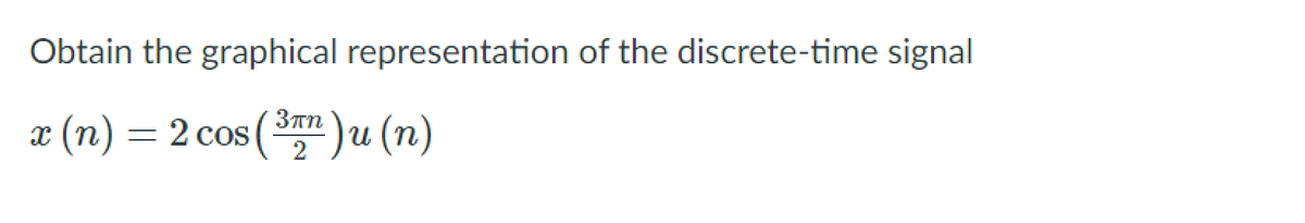 Obtain the graphical representation of the discrete-time signal
a (n) - (프프)u(n)
3Tn
2 cos
