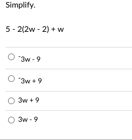 Simplify.
5-2(2W-2) + w
"3w-9
"3w +9
3w+9
3w-9