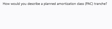 How would you describe a planned amortization class (PAC) tranche?
