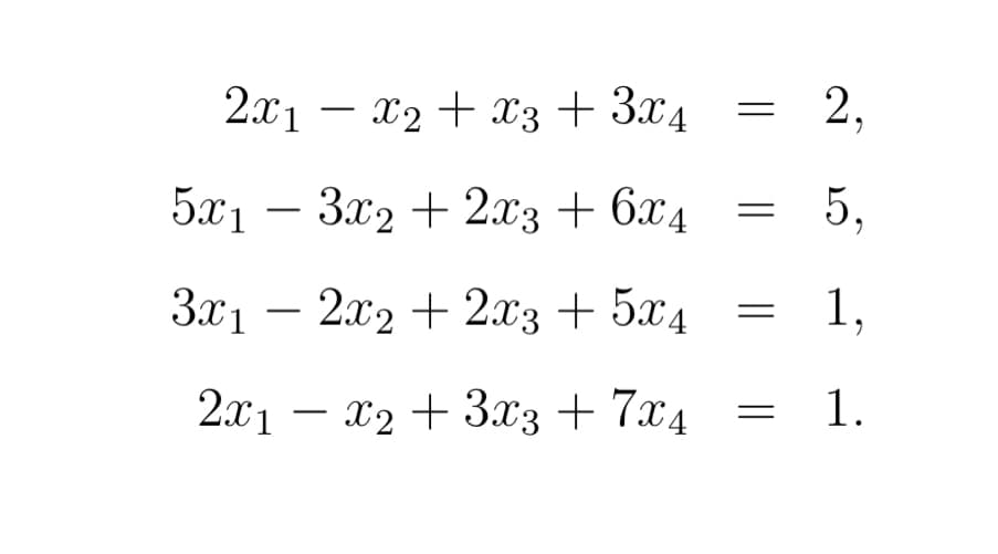 2x1 − x2 + x3 + 3x4
5x₁ − 3x₂ + 2x3 + 6x4
-
31
-
- 2x₂ + 2x3 + 5x4
-
21 – 2 + 33 + 74
–
=
=
=
2,
5,
1,
1.