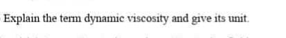 Explain the term dynamic viscosity and give its unit.
