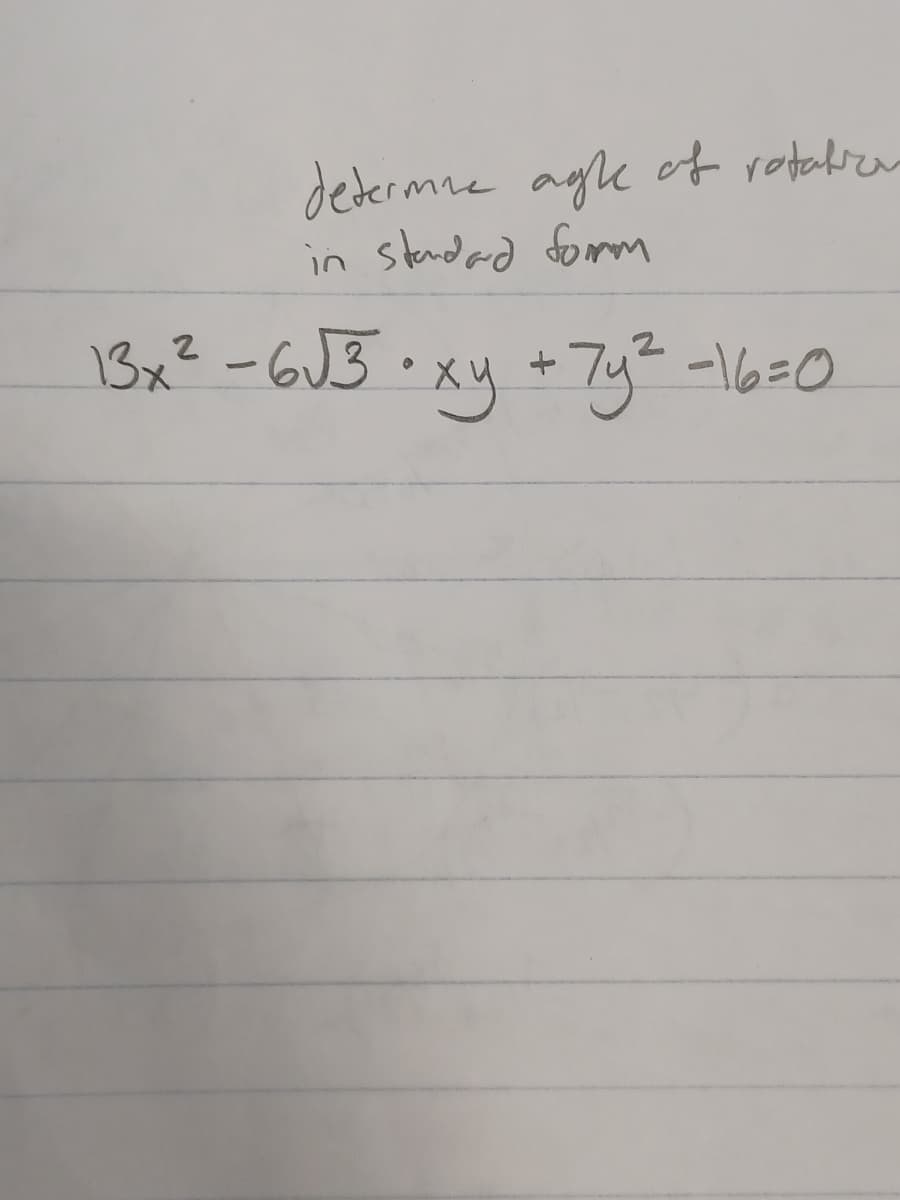 determne agle ot rotabren
in stadad fomm
13x² -GJ3•XY + 7y% -16=0
