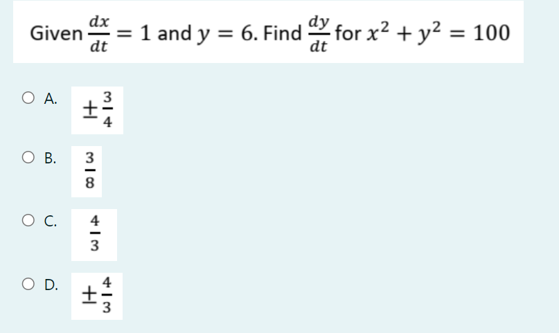 dx
= 1 and y = 6. Find
dt
dy
for x? + y? = 100
Given
dt
O A.
3
4
ОВ.
3
8
4
3
O D.
4一3
