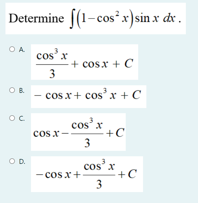 Determine [(1-cos²x) sin x dx.
O A.
3
cos x
−+cosx + C
3
O B.
3
cos x+cos³x + С
O C.
3
cos³.
+C
3
O D.
3
cos³ x
3
COS X
- cos x +
+C